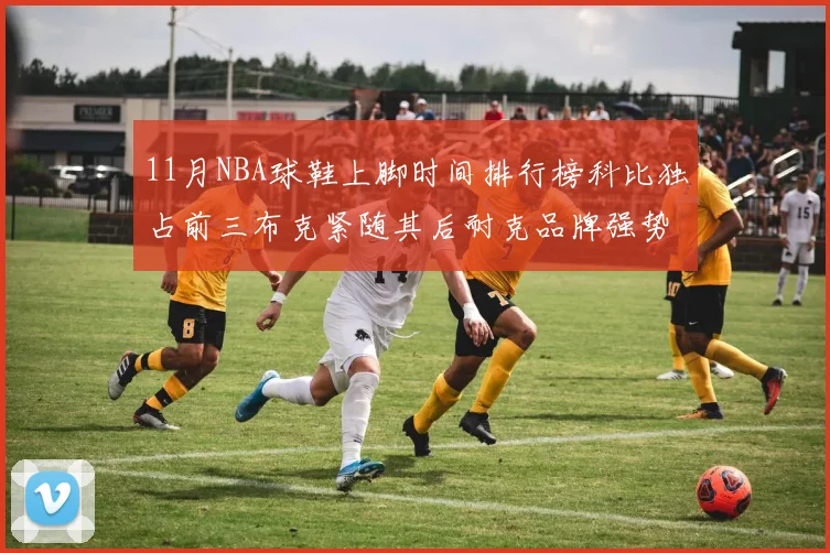 11月NBA球鞋上脚时间排行榜科比独占前三布克紧随其后耐克品牌强势占据前十