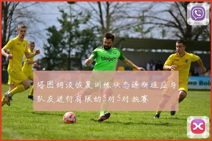 塔图姆谈恢复训练状态逐渐适应与队友进行有限的5对5对抗赛