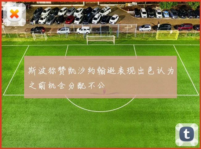 斯波称赞凯沙约翰逊表现出色认为之前机会分配不公