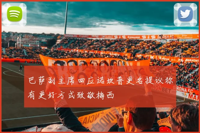 巴萨副主席回应诺坎普更名提议称有更好方式致敬梅西