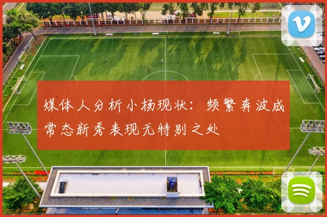 媒体人分析小杨现状：频繁奔波成常态新秀表现无特别之处