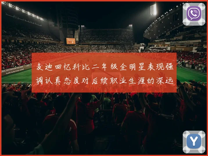 麦迪回忆科比二年级全明星表现强调认真态度对后续职业生涯的深远影响